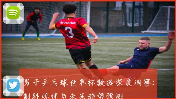 男子乒乓球世界杯数据深度洞察：制胜规律与未来趋势预测