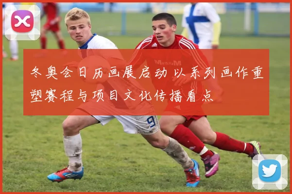 冬奥会日历画展启动 以系列画作重塑赛程与项目文化传播看点